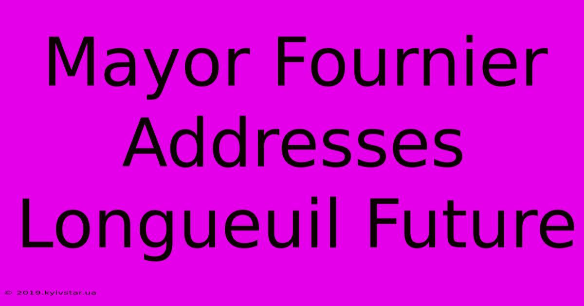 Mayor Fournier Addresses Longueuil Future