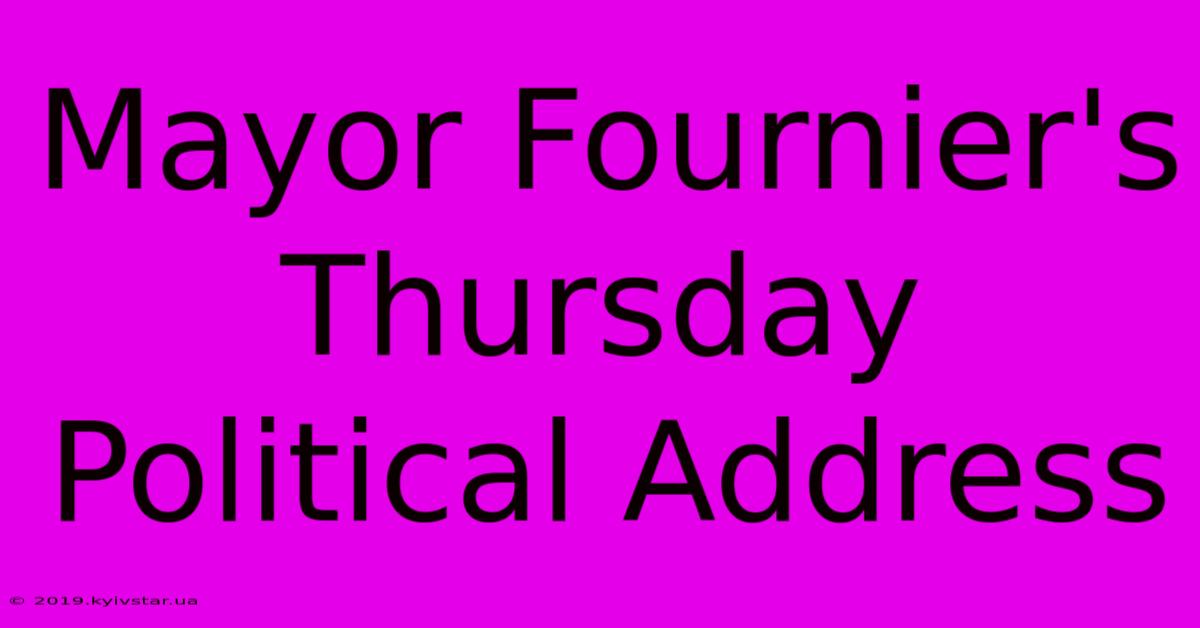 Mayor Fournier's Thursday Political Address