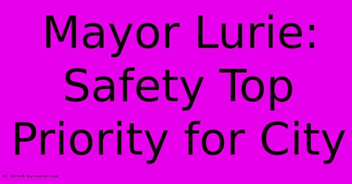 Mayor Lurie: Safety Top Priority For City