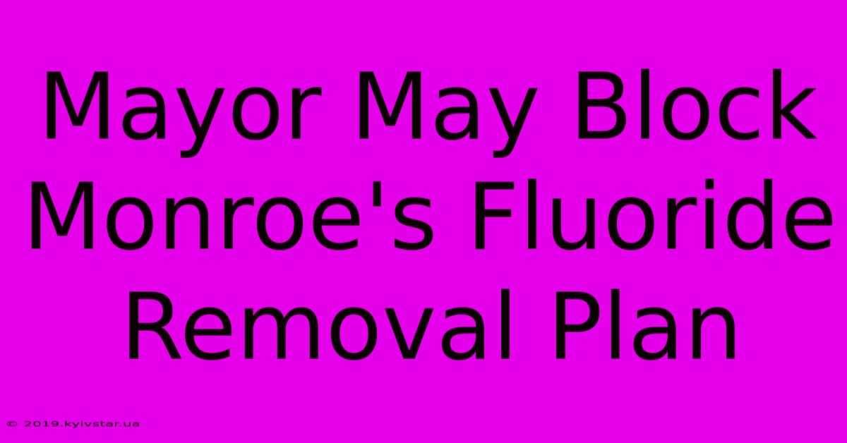 Mayor May Block Monroe's Fluoride Removal Plan