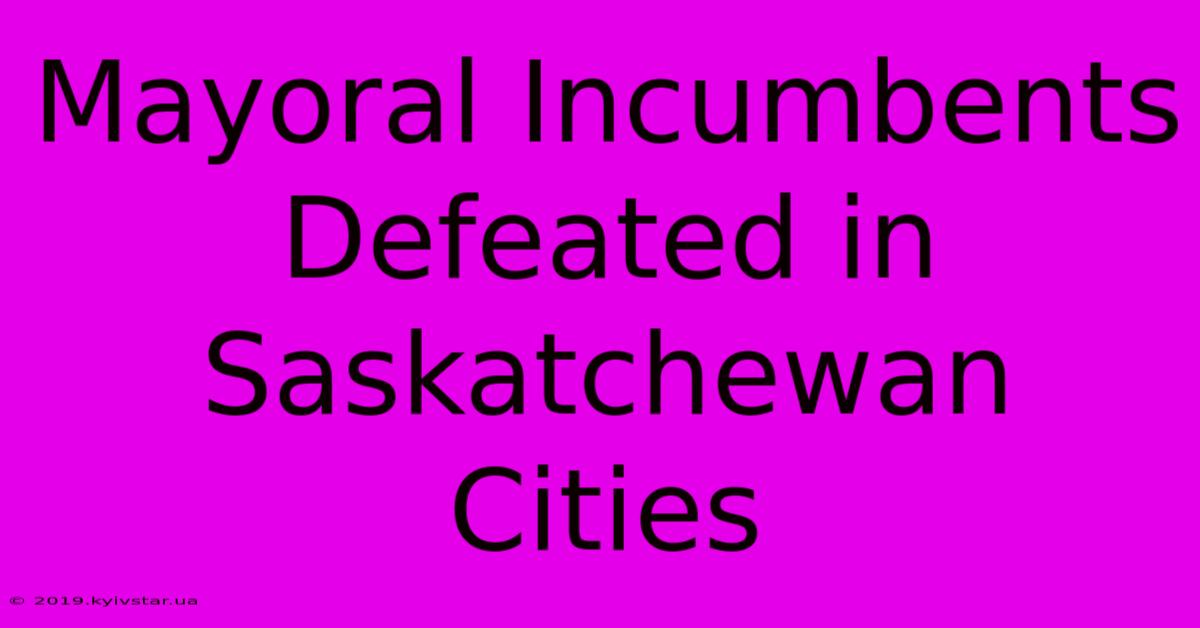 Mayoral Incumbents Defeated In Saskatchewan Cities