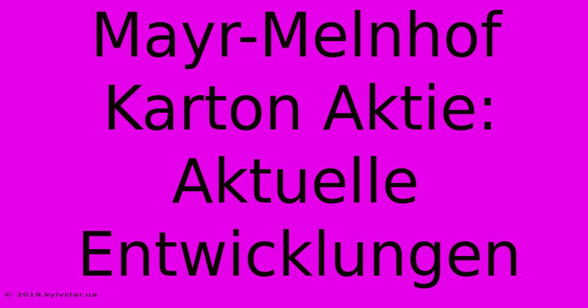 Mayr-Melnhof Karton Aktie: Aktuelle Entwicklungen