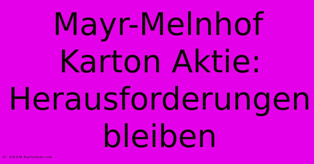 Mayr-Melnhof Karton Aktie: Herausforderungen Bleiben