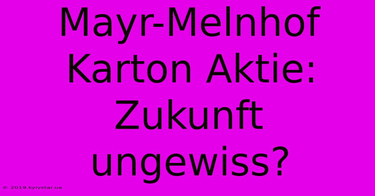 Mayr-Melnhof Karton Aktie: Zukunft Ungewiss?