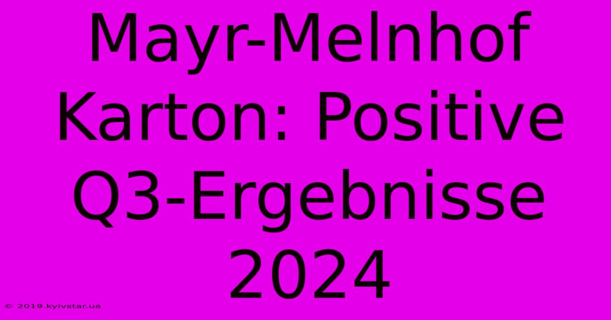 Mayr-Melnhof Karton: Positive Q3-Ergebnisse 2024