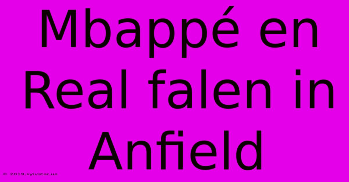 Mbappé En Real Falen In Anfield