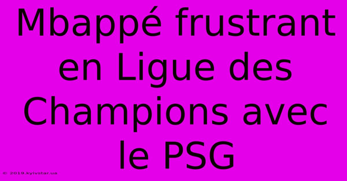 Mbappé Frustrant En Ligue Des Champions Avec Le PSG