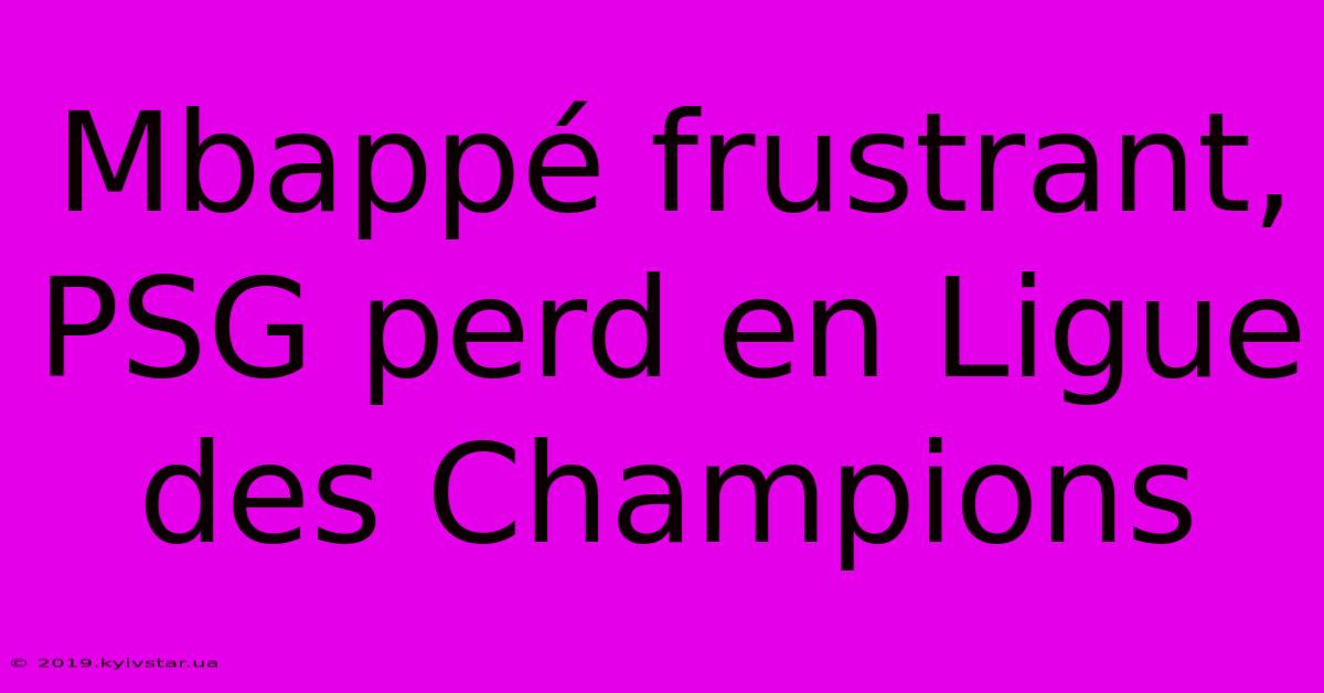 Mbappé Frustrant, PSG Perd En Ligue Des Champions