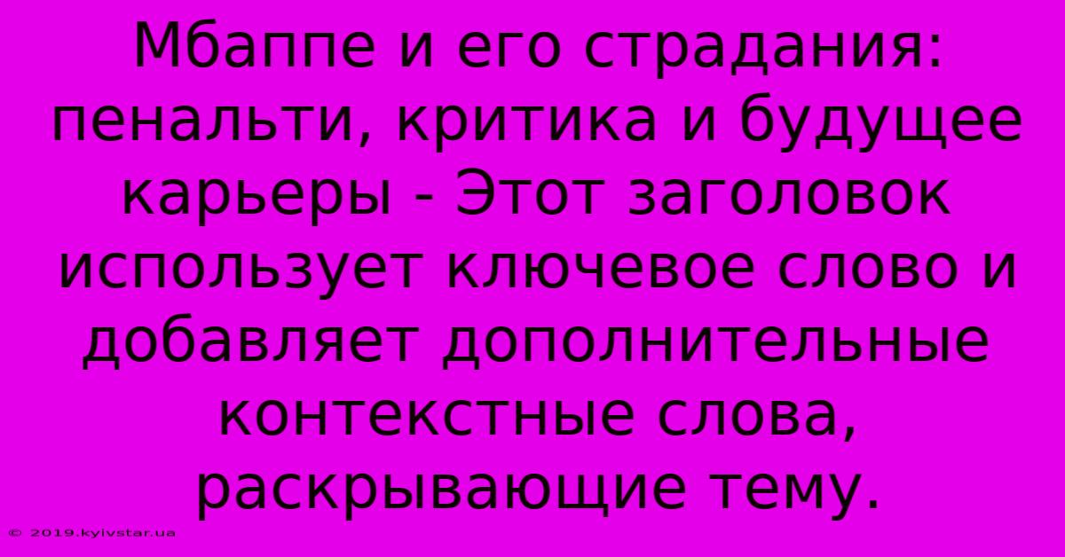 Мбаппе И Его Страдания:  Пенальти, Критика И Будущее Карьеры - Этот Заголовок Использует Ключевое Слово И Добавляет Дополнительные Контекстные Слова, Раскрывающие Тему.