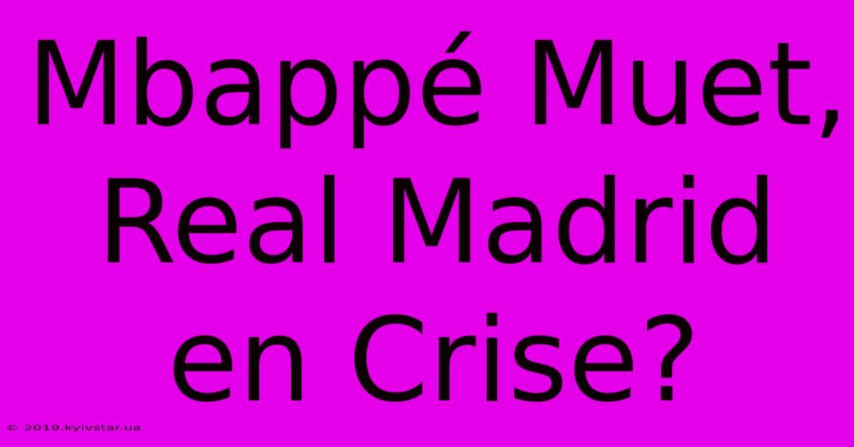 Mbappé Muet, Real Madrid En Crise?