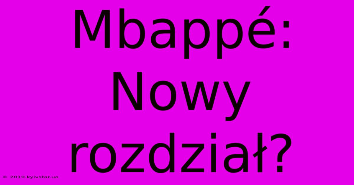 Mbappé: Nowy Rozdział?