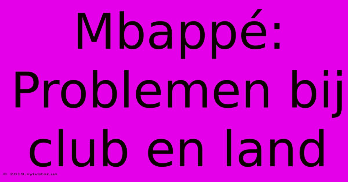 Mbappé: Problemen Bij Club En Land