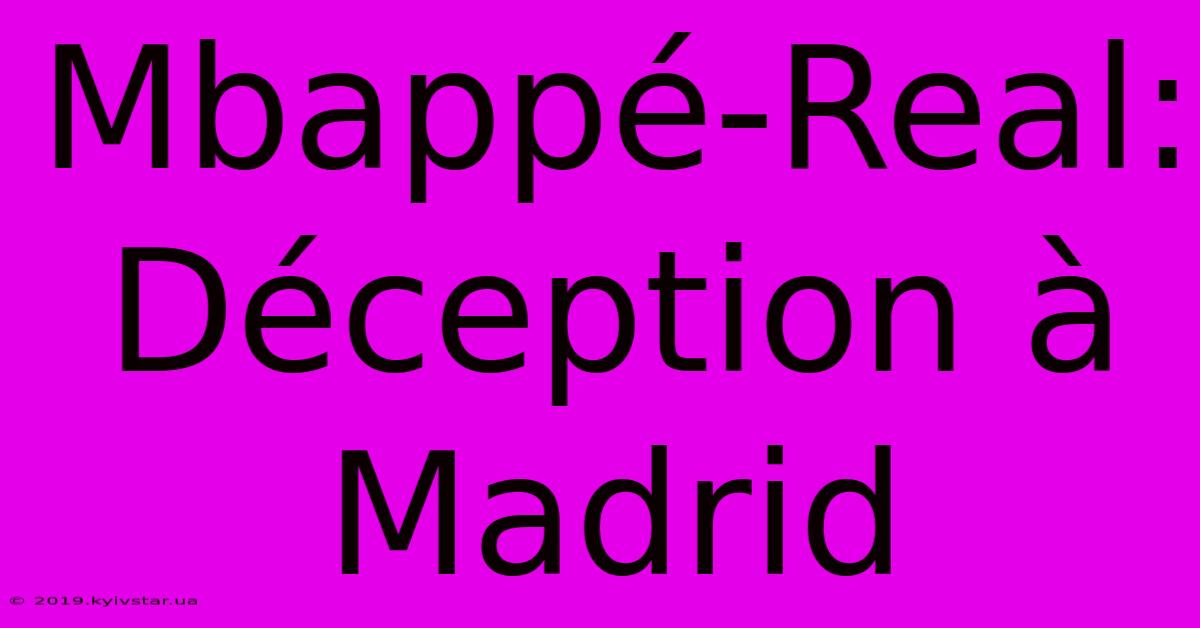 Mbappé-Real: Déception À Madrid