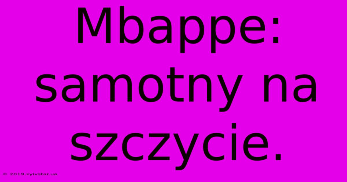 Mbappe: Samotny Na Szczycie.