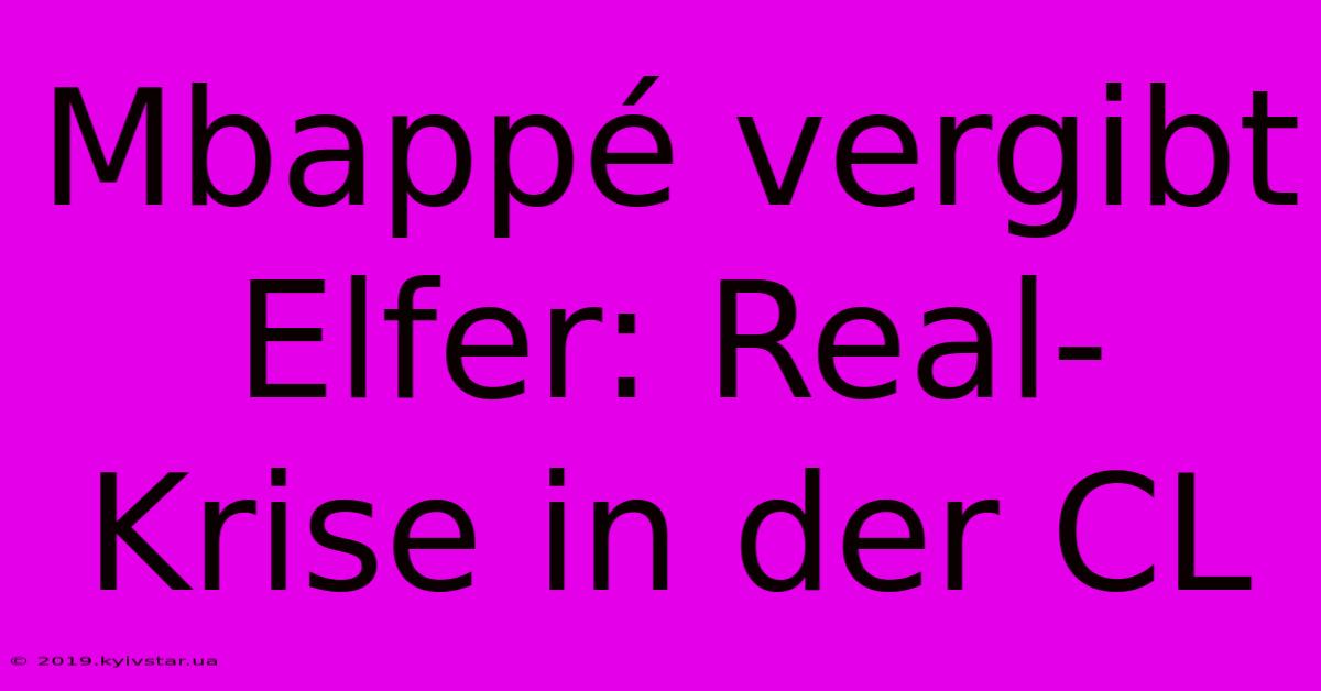 Mbappé Vergibt Elfer: Real-Krise In Der CL