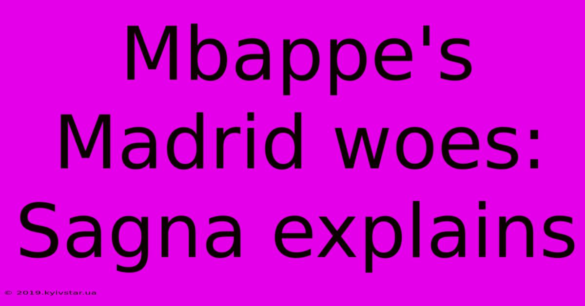 Mbappe's Madrid Woes: Sagna Explains