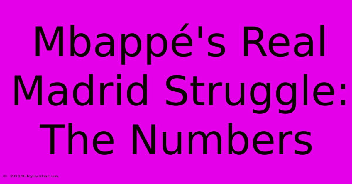 Mbappé's Real Madrid Struggle: The Numbers