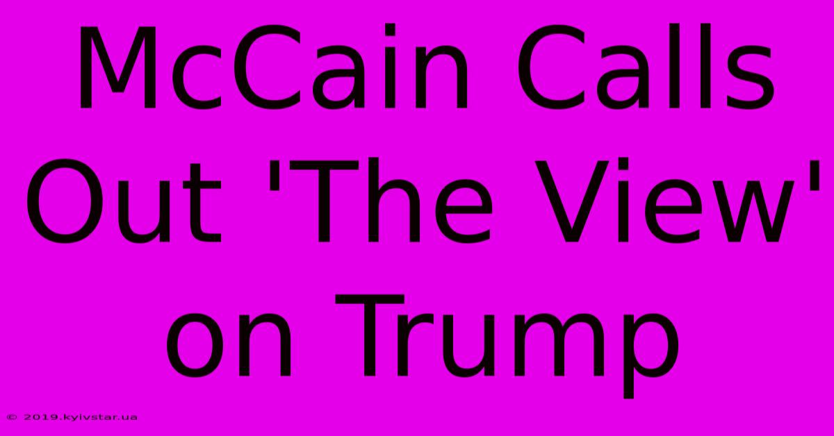 McCain Calls Out 'The View' On Trump