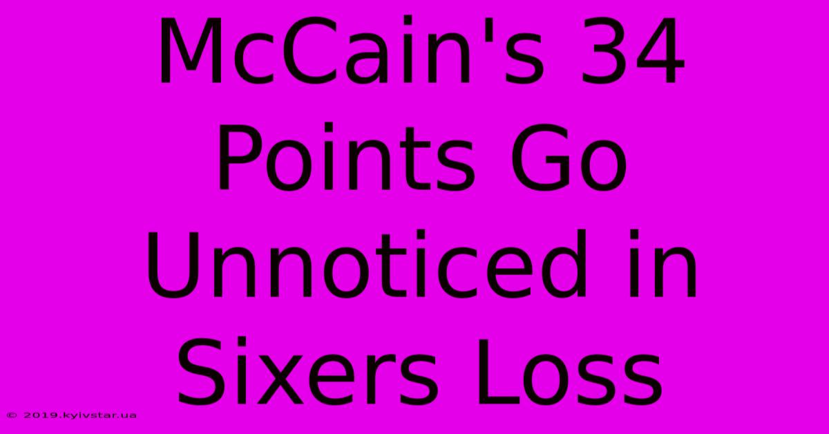 McCain's 34 Points Go Unnoticed In Sixers Loss 