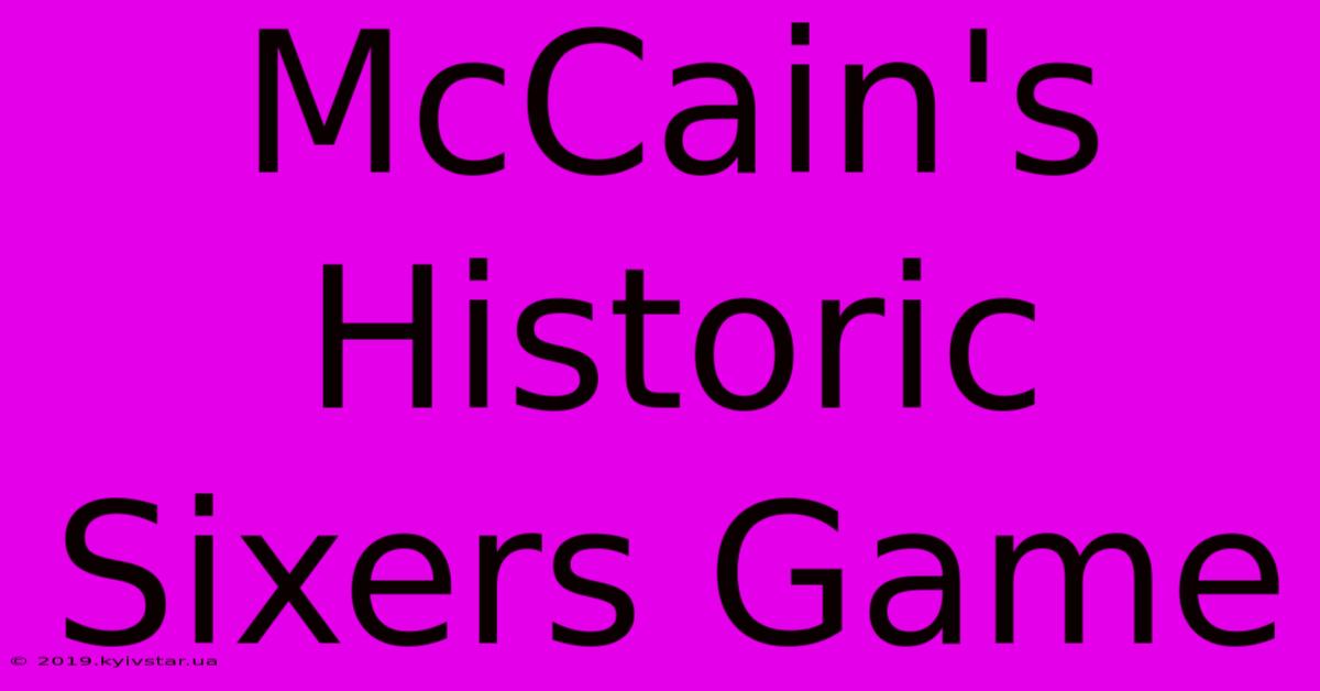 McCain's Historic Sixers Game