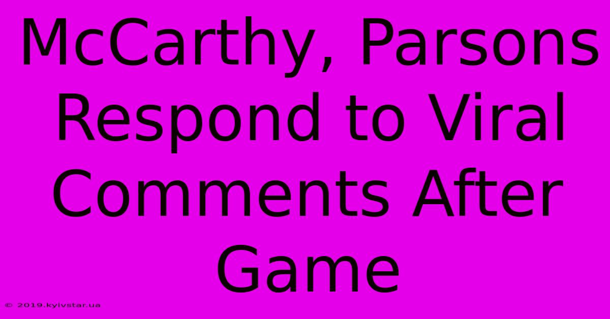 McCarthy, Parsons Respond To Viral Comments After Game