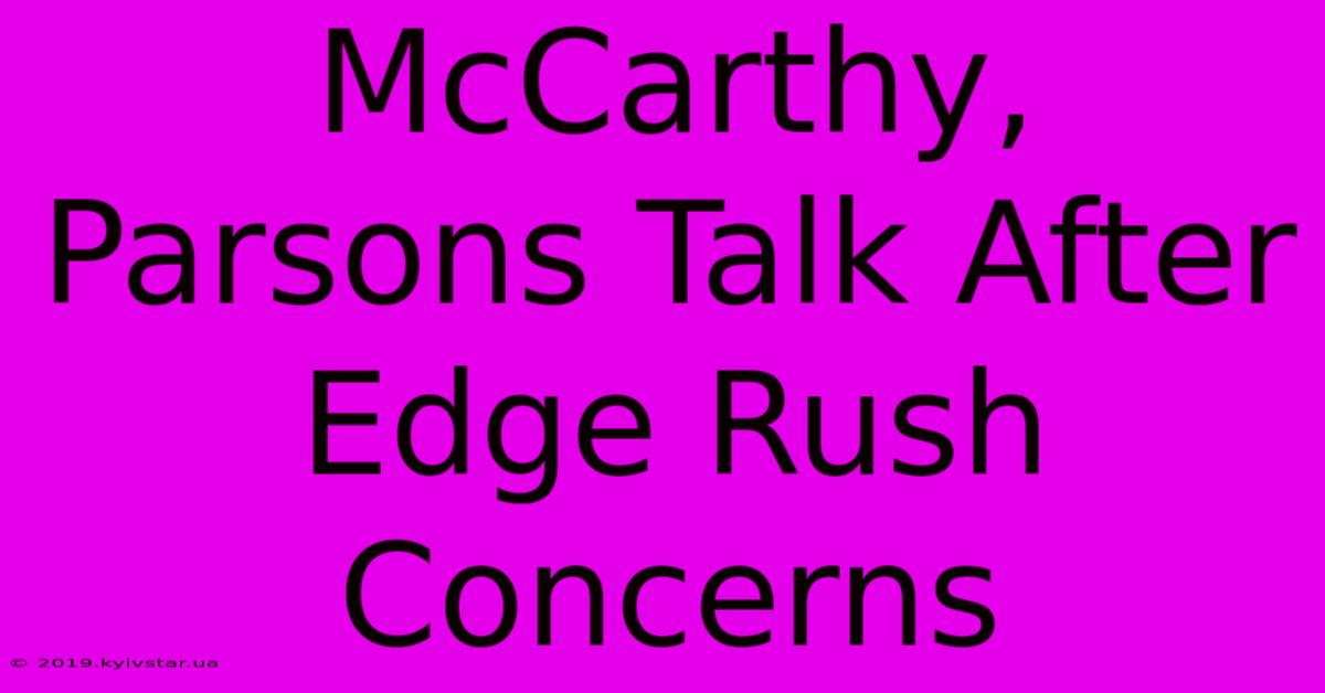 McCarthy, Parsons Talk After Edge Rush Concerns 