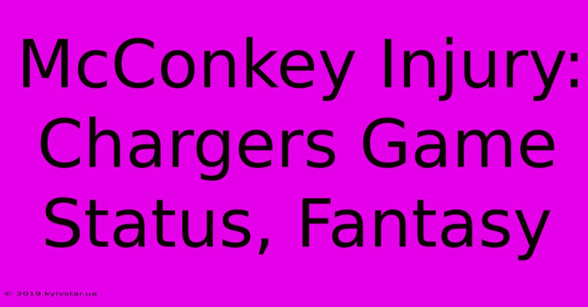 McConkey Injury: Chargers Game Status, Fantasy