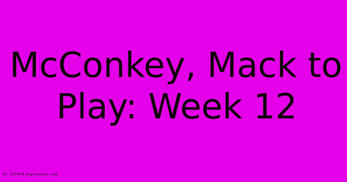 McConkey, Mack To Play: Week 12