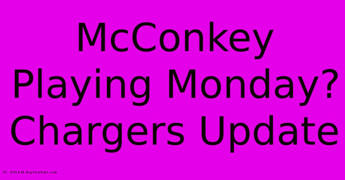 McConkey Playing Monday? Chargers Update