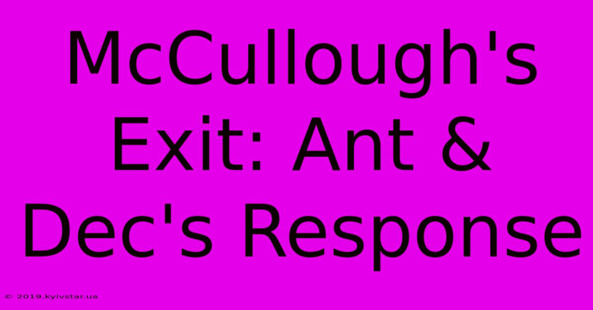 McCullough's Exit: Ant & Dec's Response