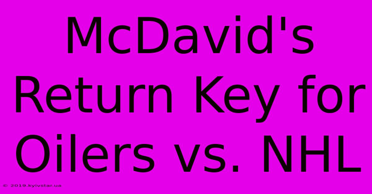 McDavid's Return Key For Oilers Vs. NHL