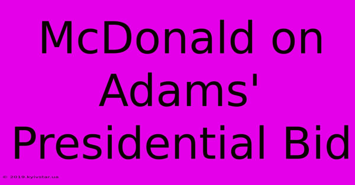 McDonald On Adams' Presidential Bid