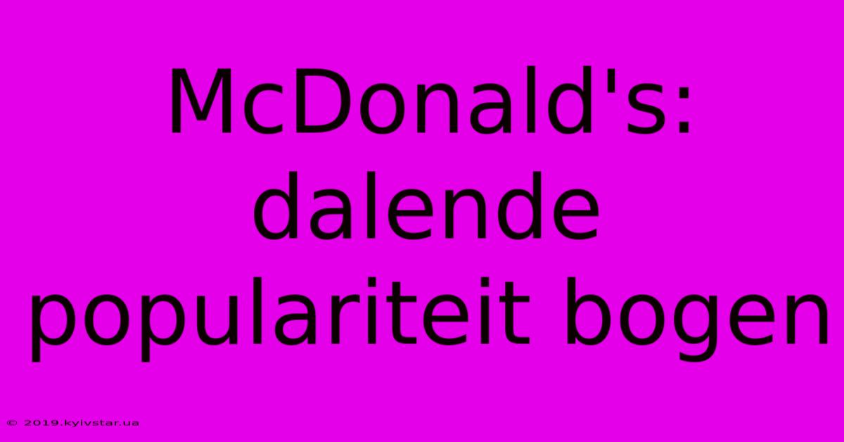 McDonald's: Dalende Populariteit Bogen