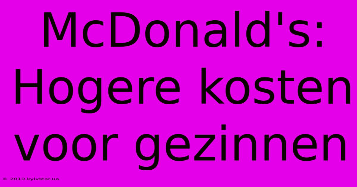 McDonald's: Hogere Kosten Voor Gezinnen