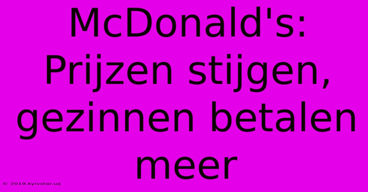 McDonald's: Prijzen Stijgen, Gezinnen Betalen Meer