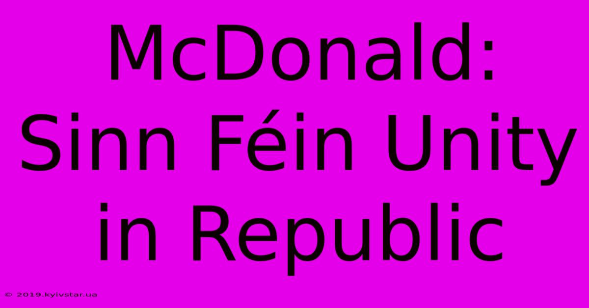 McDonald: Sinn Féin Unity In Republic