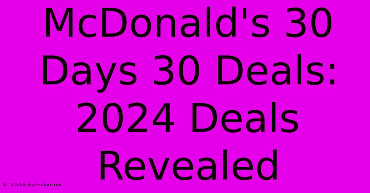 McDonald's 30 Days 30 Deals: 2024 Deals Revealed