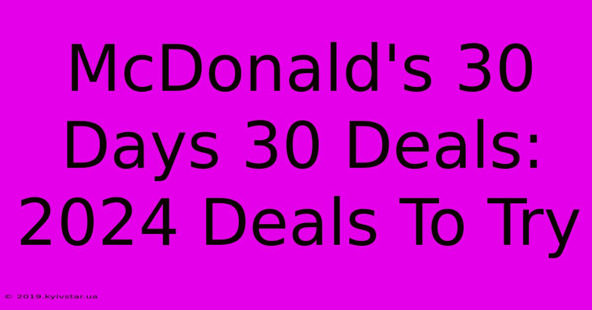 McDonald's 30 Days 30 Deals:  2024 Deals To Try 