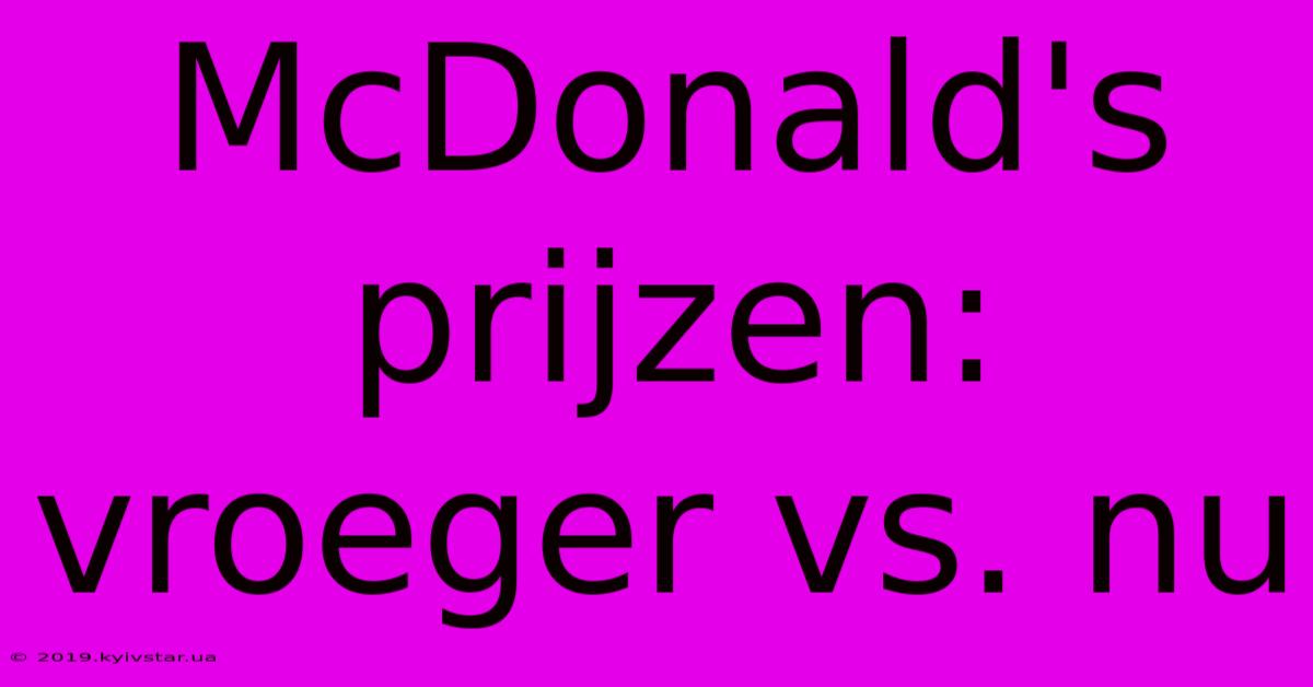 McDonald's Prijzen: Vroeger Vs. Nu