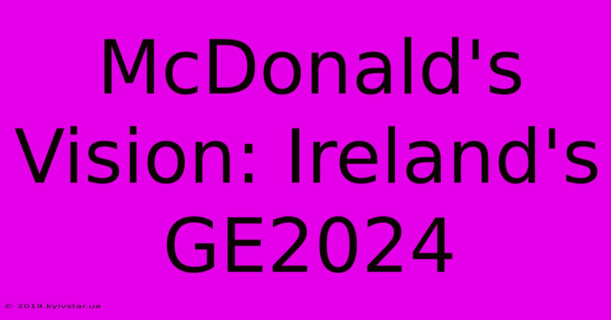 McDonald's Vision: Ireland's GE2024