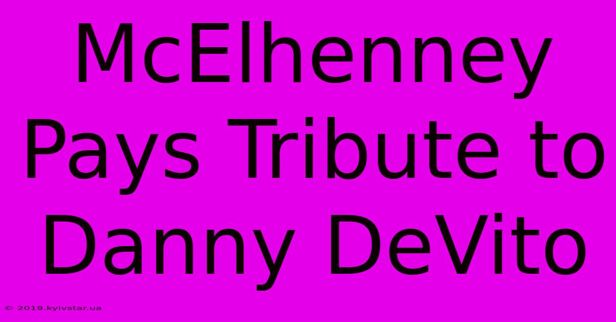 McElhenney Pays Tribute To Danny DeVito