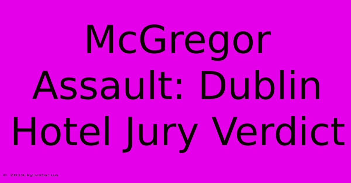 McGregor Assault: Dublin Hotel Jury Verdict