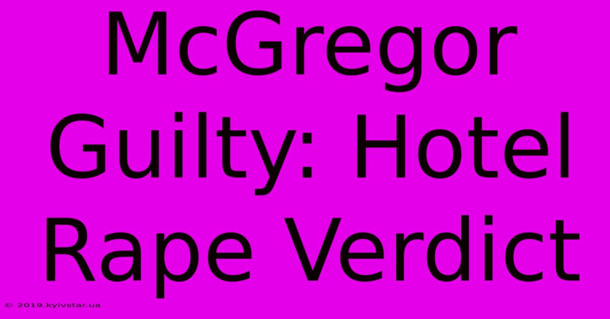 McGregor Guilty: Hotel Rape Verdict