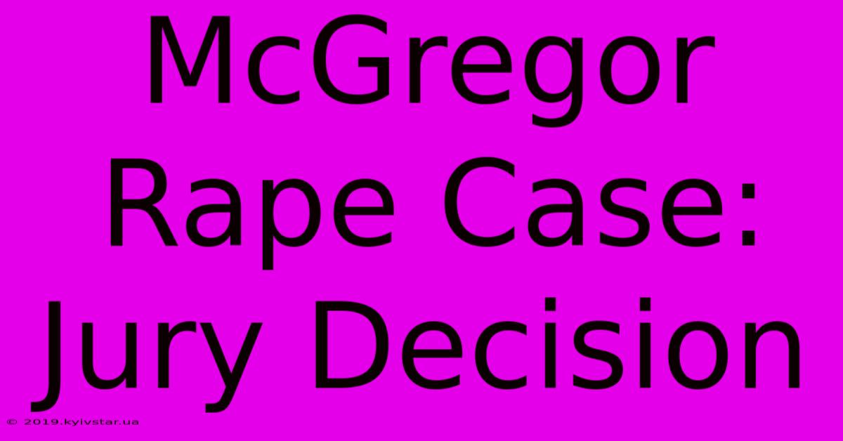 McGregor Rape Case: Jury Decision