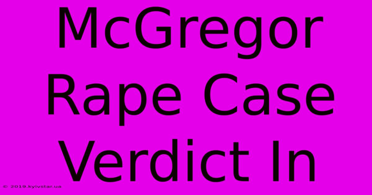 McGregor Rape Case Verdict In