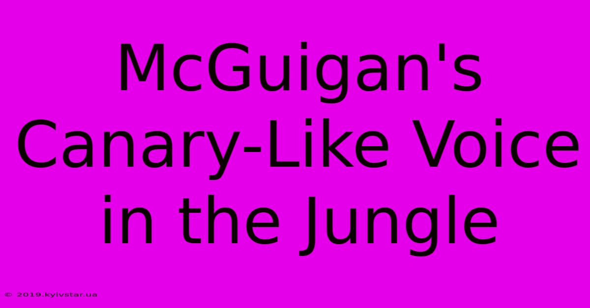 McGuigan's Canary-Like Voice In The Jungle