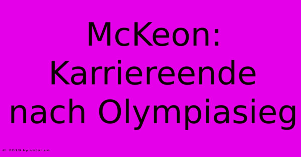 McKeon: Karriereende Nach Olympiasieg