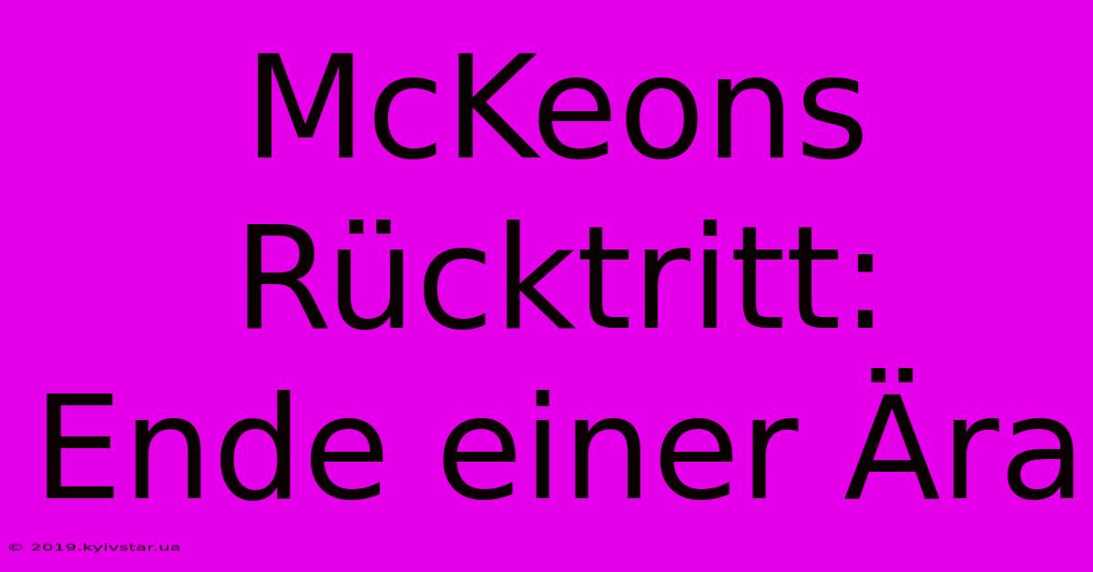 McKeons Rücktritt: Ende Einer Ära