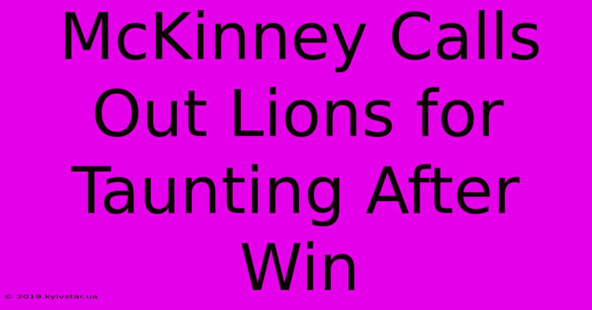 McKinney Calls Out Lions For Taunting After Win