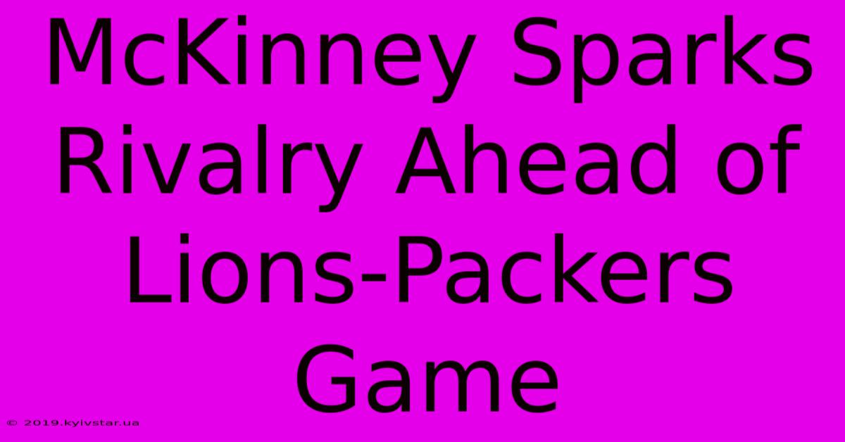 McKinney Sparks Rivalry Ahead Of Lions-Packers Game